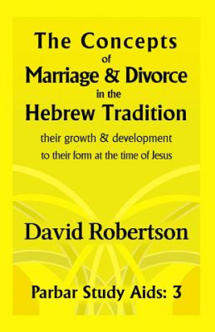 Kniha The Concepts of Marriage and Divorce in the Hebrew Tradition.: Their Growth & Development to Their Form at the Time of Jesus. David Robertson