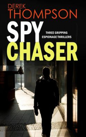 Kniha SPY CHASER three gripping espionage thrillers Derek Thompson