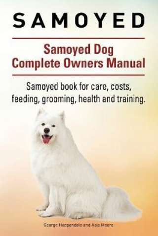 Książka Samoyed. Samoyed Dog Complete Owners Manual. Samoyed book for care, costs, feeding, grooming, health and training. Geroge Hoppendale