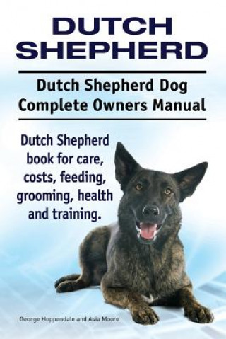 Carte Dutch Shepherd. Dutch Shepherd Dog Complete Owners Manual. Dutch Shepherd book for care, costs, feeding, grooming, health and training. George Hoppendale