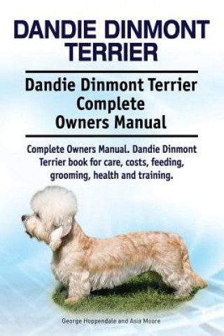 Kniha Dandie Dinmont Terrier. Dandie Dinmont Terrier Complete Owners Manual. Dandie Dinmont Terrier book for care, costs, feeding, grooming, health and trai George Hoppendale