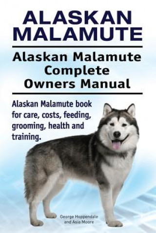 Könyv Alaskan Malamute. Alaskan Malamute Complete Owners Manual. Alaskan Malamute book for care, costs, feeding, grooming, health and training. George Hoppendale