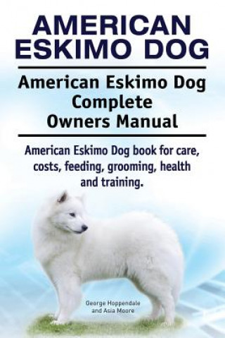 Carte American Eskimo Dog. American Eskimo Dog Complete Owners Manual. American Eskimo Dog book for care, costs, feeding, grooming, health and training. George Hoppendale