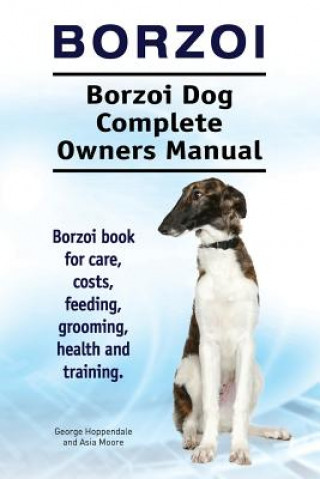 Könyv Borzoi. Borzoi Dog Complete Owners Manual. Borzoi book for care, costs, feeding, grooming, health and training. George Hoppendale