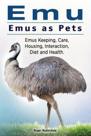 Buch Emu. Emus as Pets. Emus Keeping, Care, Housing, Interaction, Diet and Health Roger Rodendale