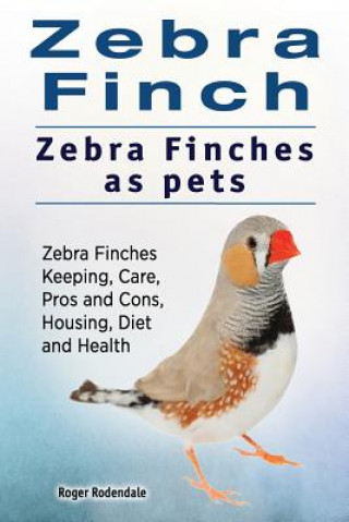 Book Zebra Finch. Zebra Finches as pets. Zebra Finches Keeping, Care, Pros and Cons, Housing, Diet and Health. Roger Rodendale