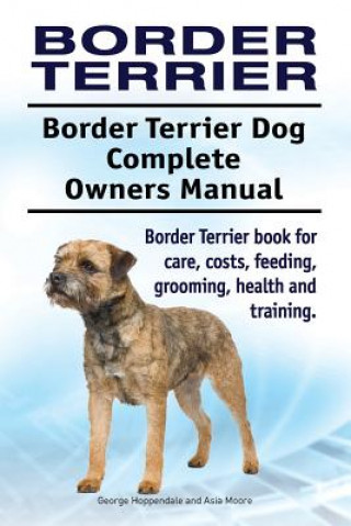 Könyv Border Terrier. Border Terrier Dog Complete Owners Manual. Border Terrier book for care, costs, feeding, grooming, health and training. George Hoppendale