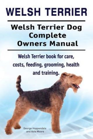 Carte Welsh Terrier. Welsh Terrier Dog Complete Owners Manual. Welsh Terrier book for care, costs, feeding, grooming, health and training. George Hoppendale