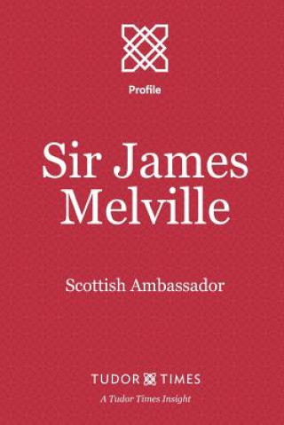 Knjiga Sir James Melville: Scottish Ambassador Tudor Times