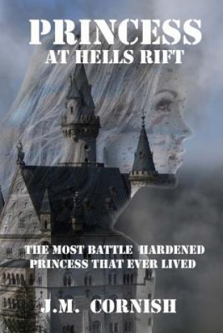 Könyv Princess at Hells Rift: The Most Battle Hardened Princess That Ever Lived J M Cornish