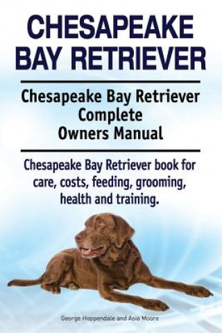 Książka Chesapeake Bay Retriever. Chesapeake Bay Retriever Complete Owners Manual. Chesapeake Bay Retriever book for care, costs, feeding, grooming, health an George Hoppendale