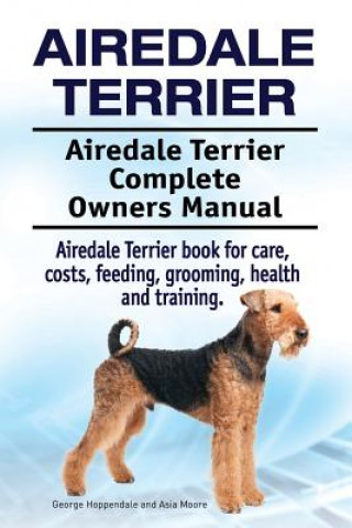 Carte Airedale Terrier. Airedale Terrier Complete Owners Manual. Airedale Terrier book for care, costs, feeding, grooming, health and training. George Hoppendale