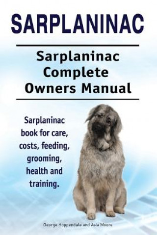 Book Sarplaninac. Sarplaninac Complete Owners Manual. Sarplaninac book for care, costs, feeding, grooming, health and training. George Hoppendale
