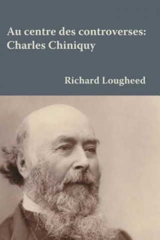 Kniha Au centre des controverses: Charles Chiniquy Lougheed