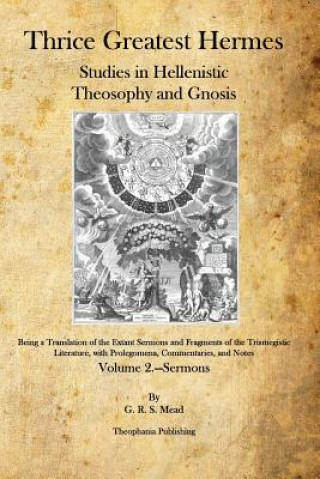 Carte Thrice Greatest Hermes: Studies in Hellenistic Theosophy and Gnosis G R S Mead