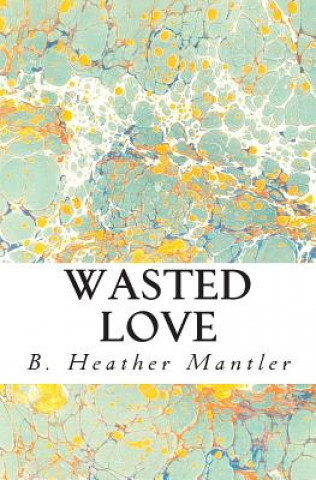 Boek Wasted Love B Heather Mantler