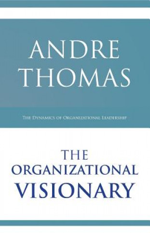 Carte The Organizational Visionary: The Dynamics of Organizational Leadership MR Andre Thomas
