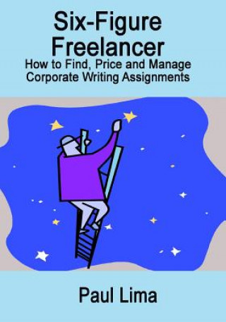 Livro Six-Figure Freelancer: How to Find, Price and Manage Corporate Writing Assignment MR Paul Lima