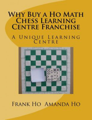 Kniha Why Buy a Ho Math Chess Learning Centre Franchise: A Unique Learning Centre Frank Ho