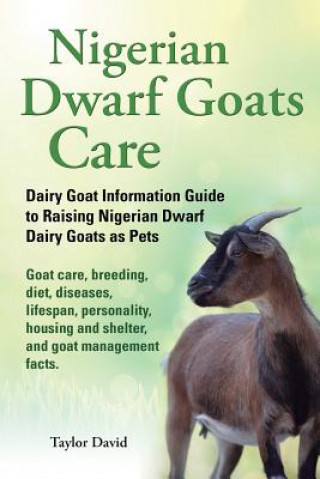 Carte Nigerian Dwarf Goats Care: Dairy Goat Information Guide to Raising Nigerian Dwarf Dairy Goats as Pets. Goat care, breeding, diet, diseases, lifes Taylor David