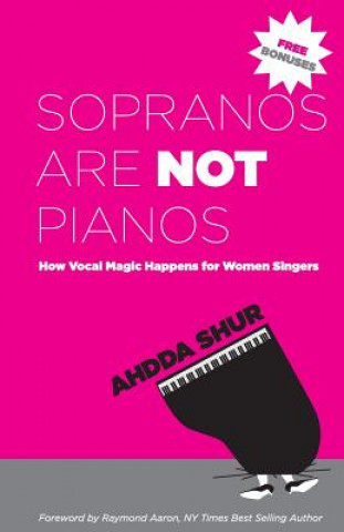 Kniha Sopranos Are Not Pianos: How Vocal Magic Happens for Women Singers Ahdda Shur