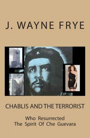 Kniha Chablis and the Terrorist Who Resurrected the Spirit of Che Guevara Wayne Frye