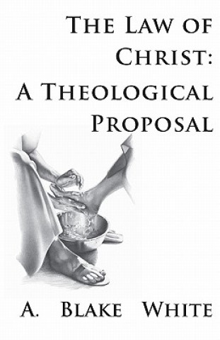 Kniha The Law of Christ: A Theological Proposal A Blake White