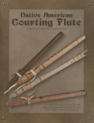 Könyv Native American Courting Flute: Easy-To-Follow Flute Instructions [With CD (Audio)] Jeff Ball