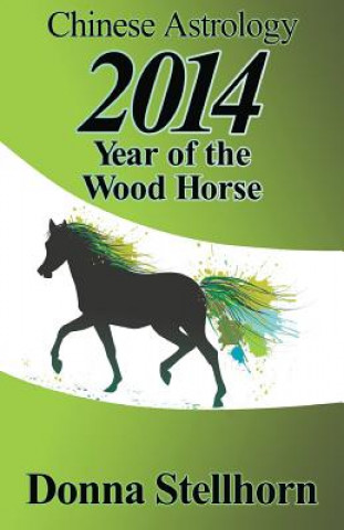 Carte Chinese Astrology: 2014 Year of the Wood Horse Donna Stellhorn