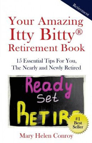 Könyv Your Amazing Itty Bitty Retirement Book: 15 Essential Tips for You, the Nearly and Newly Retired Mary Helen Conroy