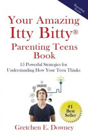 Książka Your Amazing Itty Bitty Parenting Teens Book: 15 Powerful Parenting Strategies for Understanding How Your Teen Thinks 15 Powerful Parenting Strategies Gretchen E Downey