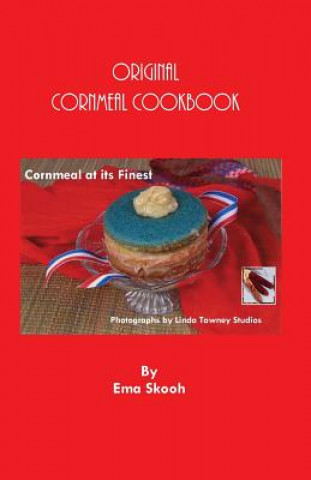 Carte Original Cornmeal Cookbook: Cornmeal at its Finest Ema Skooh