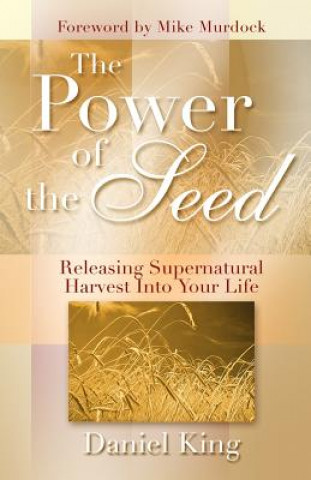 Kniha The Power of the Seed: Releasing Supernatural Harvest into Your Life Daniel King