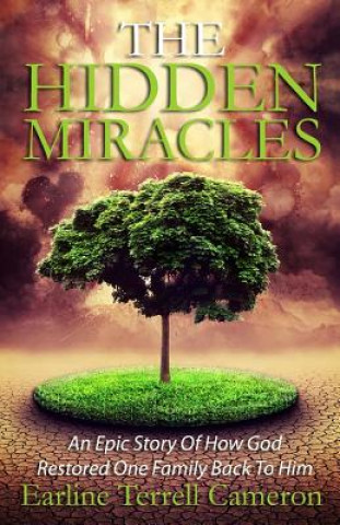 Book Hidden Miracles: An Epic Story Of How God Restored One Family Back To Him. Earline Terrell Cameron