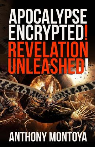 Carte Apocalypse Encrypted! Revelation Unleashed! Anthony Montoya