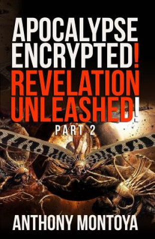 Kniha Apocalypse Encrypted! Revelation Unleashed! Part 2 Anthonya Montoya