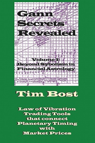 Könyv Gann Secrets Revealed: Beyond Symbolism in Financial Astrology Tim Bost
