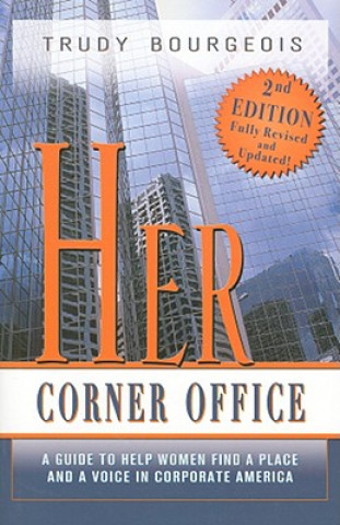 Carte Her Corner Office: A Guide to Help Women Find a Place and a Voice in Corporate America Trudy Bourgeois