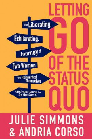 Carte Letting Go of the Status Quo: The Liberating, Exhilarating Journey of Two Women Who Reinvented Themselves and Your Guide to Do the Same Julie Simmons