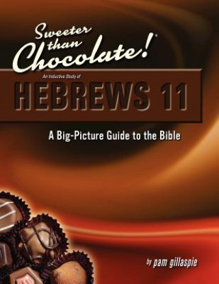 Könyv Sweeter Than Chocolate! An Inductive Study of Hebrews 11: A Big-Picture Guide to the Bible Pam Gillaspie