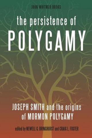 Carte The Persistence of Polygamy: Joseph Smith and the Origins of Mormon Polygamy Newell G Bringhurst