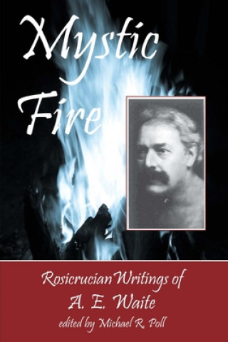 Kniha Mystic Fire: Rosicrucian Writings Of A. E. Waite Arthur Edward Waite