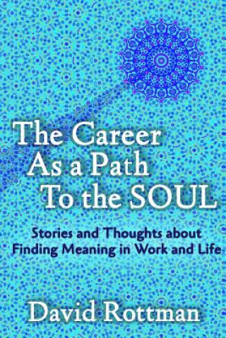 Könyv The Career As A Path to the Soul: Stories and Thoughts about Finding Meaning in Work and Life David Rottman