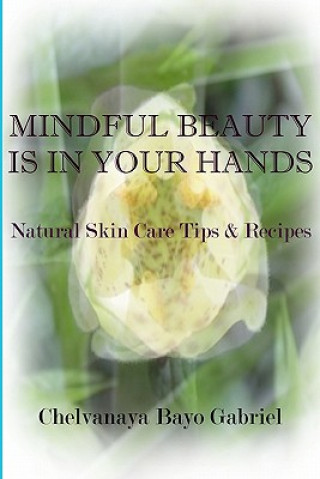 Knjiga Mindful Beauty Is In Your Hands: Natural Skin Care Tips and Recipes Chelvanaya Bayo Gabriel