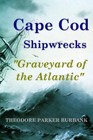 Knjiga Cape Cod Shipwrecks: Graveyard of the Atlantic Theodore Parker Burbank