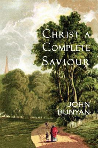 Knjiga Christ a Complete Saviour: The Intercession of Christ and Who Are Privileged in It John Bunyan