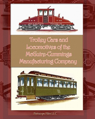 Könyv Trolley Cars and Locomotives of the Mcguire-Cummings Manufacturing Company McGuire-Cummings Manufacturing Company