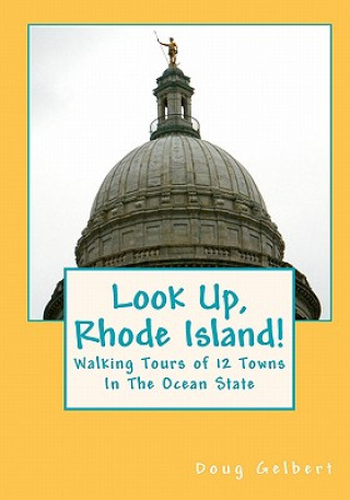 Kniha Look Up, Rhode Island!: Walking Tours of 12 Towns In The Ocean State Doug Gelbert