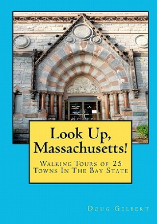 Könyv Look Up, Massachusetts!: Walking Tours of 25 Towns In The Bay State Doug Gelbert