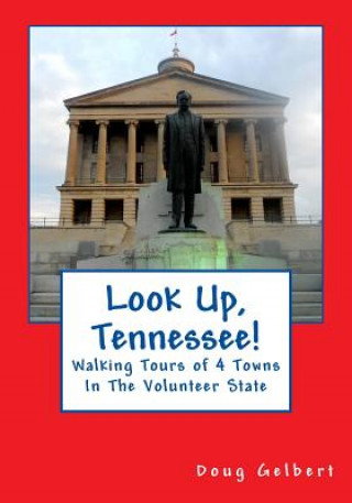 Kniha Look Up, Tennessee!: Walking Tours of 4 Towns in the Volunteer State Doug Gelbert